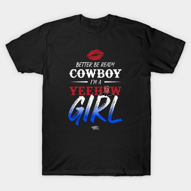 Better Be Ready Cowboy I'm A Yeehaw Girl T-Shirt by Reid Walley